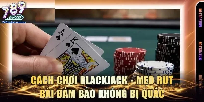 Bí Kíp Chiến Thuật Giúp Bạn Chinh Phục Blackjack 789Club