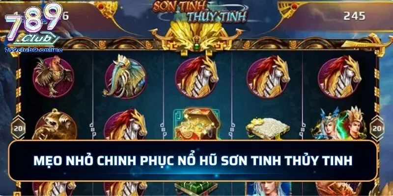 Tổng Quan Về Nổ Hũ Sơn Tinh Thủy Tinh Tại 789Club